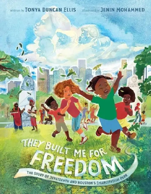 They Built Me for Freedom: The Story of Juneteenth and Houston's Emancipation Park by Tonya Duncan Ellis