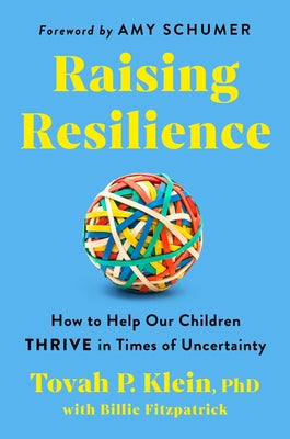 Raising Resilience: How to Help Our Children Thrive in Times of Uncertainty by Tovah Klein