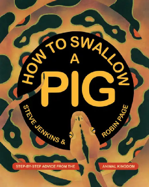 How to Swallow a Pig: Step-By-Step Advice from the Animal Kingdom by Steve Jenkins