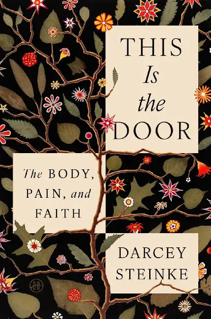 This Is the Door: The Body, Pain, and Faith by Darcey Steinke