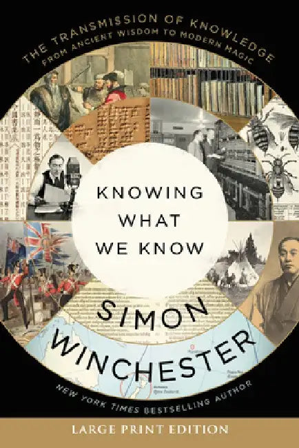Knowing What We Know: The Transmission of Knowledge: From Ancient Wisdom to Modern Magic by Simon Winchester