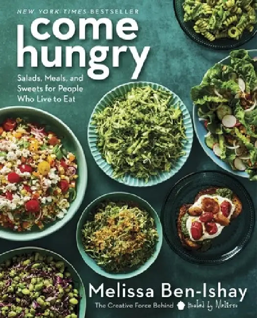 Come Hungry: Salads, Meals, and Sweets for People Who Live to Eat by Melissa Ben-Ishay