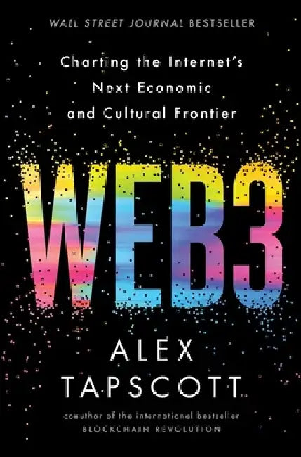 Web3: Charting the Internet's Next Economic and Cultural Frontier by Alex Tapscott