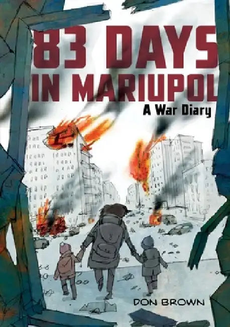 83 Days in Mariupol: A War Diary: A Graphic Novel by Don Brown