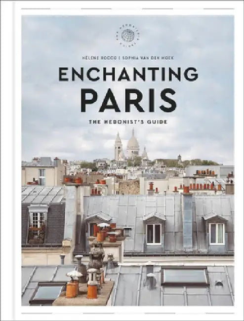 Enchanting Paris: The Hedonist's Guide by Hélène Rocco