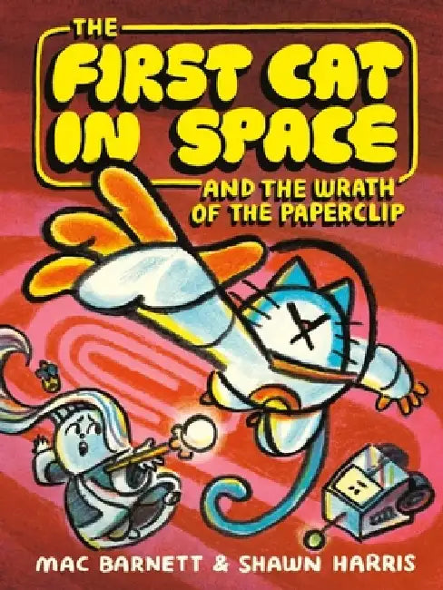 The First Cat in Space and the Wrath of the Paperclip by Mac Barnett