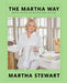 The Martha Way: Essential Principles for Mastering Home and Living by Martha Stewart