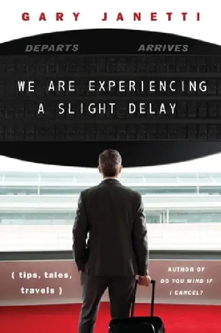 We Are Experiencing a Slight Delay: (Tips, Tales, Travels) by Gary Janetti