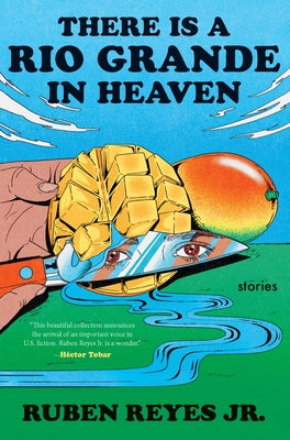 There Is a Rio Grande in Heaven: Stories by Ruben Reyes Jr