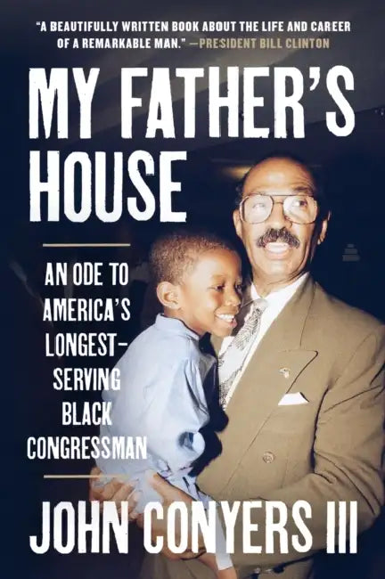 My Father's House: An Ode to America's Longest-Serving Black Congressman by John Conyers III