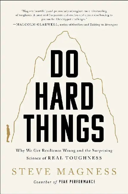 Do Hard Things - Why We Get Resilience Wrong And The Surprising Science of Real Toughness by Steve Magness