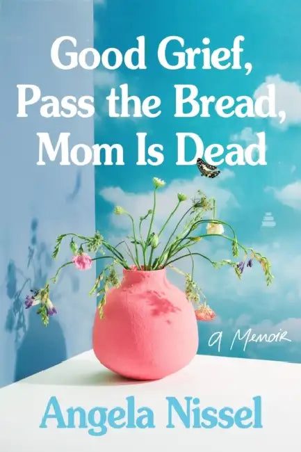 Good Grief, Pass the Bread, Mom Is Dead: A Memoir by Angela Nissel