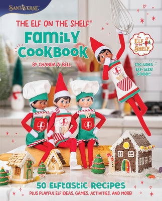 The Elf on the Shelf Family Cookbook: 50 Elftastic Recipes and Dozens of Fun Activities to Make Christmas Magic by Chanda A. Bell