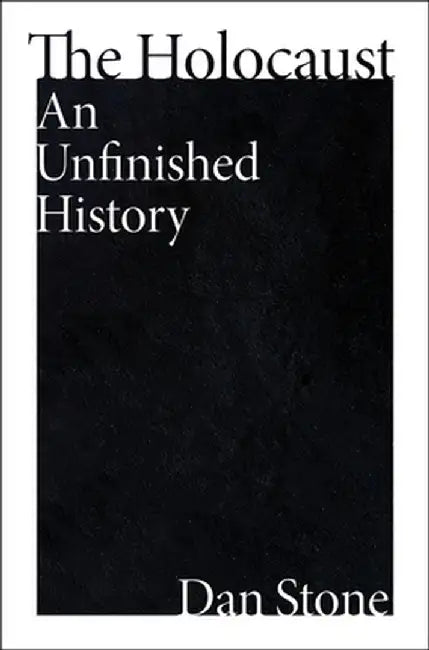 The Holocaust: An Unfinished History by Dan Stone