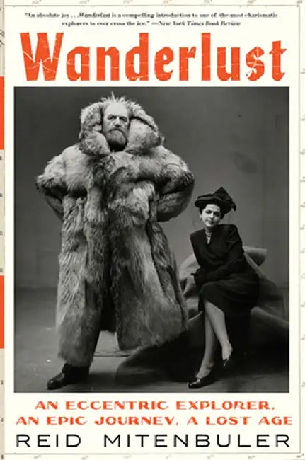 Wanderlust: An Eccentric Explorer, an Epic Journey, a Lost Age by Reid Mitenbuler