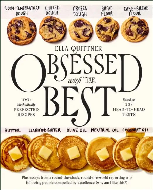 Obsessed with the Best: 100+ Methodically Perfected Recipes Based on 20+ Head-To-Head Tests by Ella Quittner