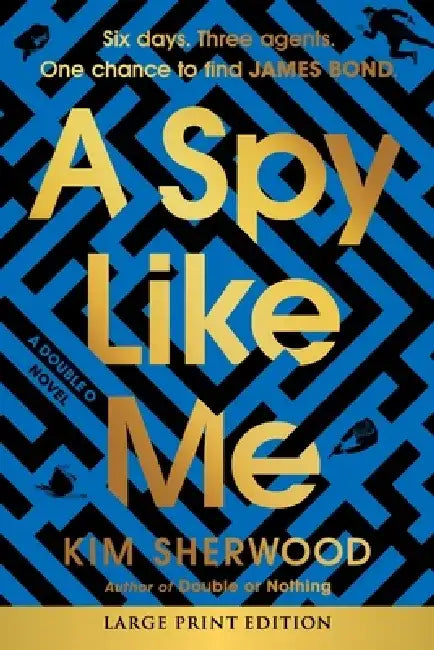 A Spy Like Me: Six Days. Three Agents. One Chance to Find James Bond. by Kim Sherwood