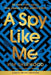 A Spy Like Me: Six Days. Three Agents. One Chance to Find James Bond. by Kim Sherwood