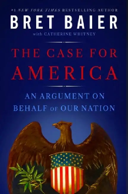 The Case for America: An Argument on Behalf of Our Nation by Bret Baier