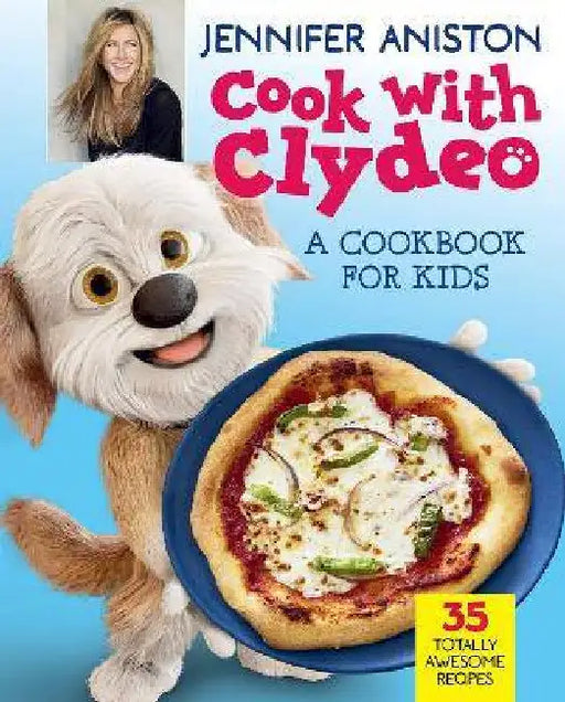 Cook with Clydeo: A Cookbook for Kids: 35 Totally Awesome Recipes by Jennifer Aniston