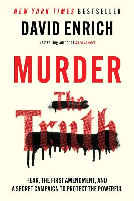 Murder the Truth: Fear, the First Amendment, and a Secret Campaign to Protect the Powerful by David Enrich