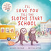 I'll Love You Till the Sloths Start School by Kathryn Cristaldi, Kristyna Litten