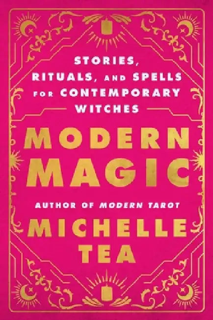 Modern Magic: Stories, Rituals, and Spells for Contemporary Witches by Michelle Tea