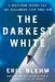 The Darkest White by Eric Blehm