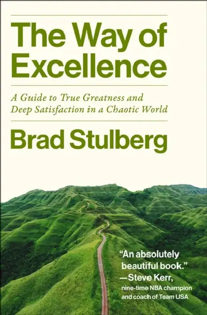 The Way of Excellence: A Guide to True Greatness and Deep Satisfaction in a Chaotic World by Brad Stulberg