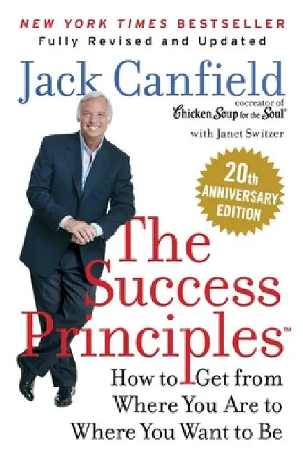The Success Principles(tm) 20th Anniversary Edition: How to Get from Where You Are to Where You Want to Be by Jack Canfield
