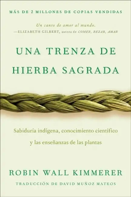 Braiding Sweetgrass / Una Trenza de Hierba Sagrada (Spanish Edition): Sabiduría Indígena, Conocimiento Científico Y Las Enseñanzas de Las Plantas by Robin Wall Kimmerer