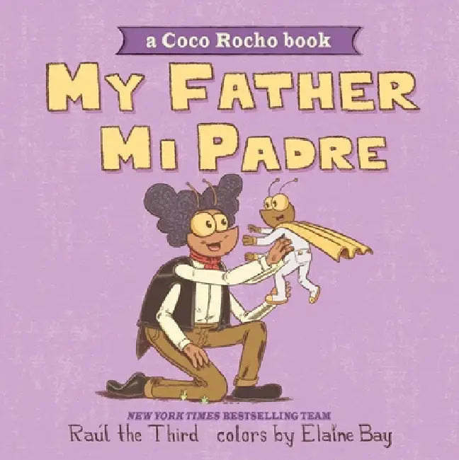 My Father, Mi Padre: A Coco Rocho Book, Bilingual English-Spanish by Raúl the Third, Raúl the Third, Elaine Bay