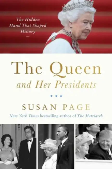 The Queen and Her Presidents: The Hidden Hand That Shaped History by Susan Page