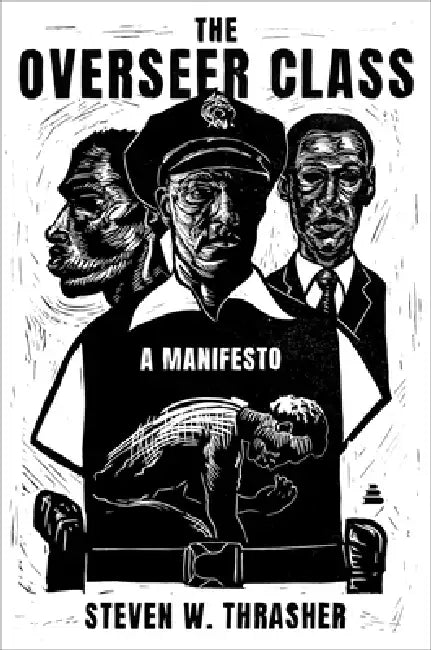 The Overseer Class: A Manifesto by Steven W. Thrasher
