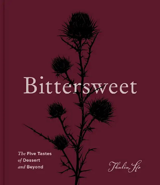 Bittersweet: The Five Tastes of Dessert and Beyond (a Baking Book) by Thalia Ho