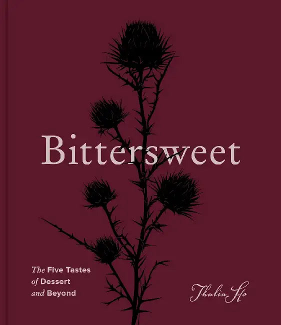 Bittersweet: The Five Tastes of Dessert and Beyond (a Baking Book) by Thalia Ho