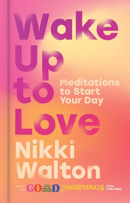 Wake Up to Love: Meditations to Start Your Day by Nikki Walton