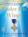 Under His Wings: How Faith on the Front Lines Has Protected American Troops by Emily Compagno