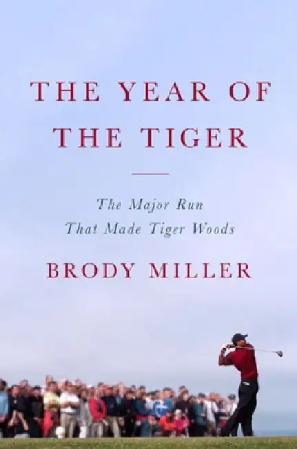 The Year of the Tiger: The Major Run That Made Tiger Woods by Brody Miller