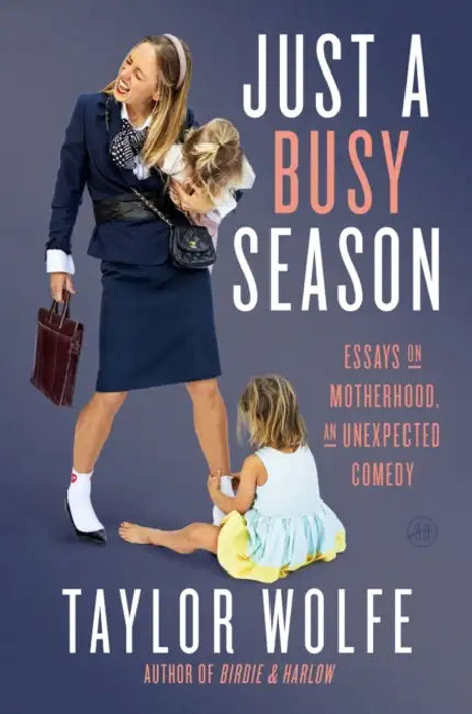 Just a Busy Season: Essays on Motherhood, an Unexpected Comedy by Taylor Wolfe