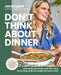 Don't Think about Dinner: Save Time and Money with 125+ Easy, Nourishing, Delicious Recipes for Every Meal by Jenn Lueke