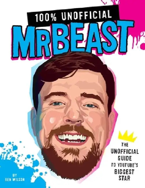 100% Unofficial Mrbeast: The Unofficial Guide to Youtube's Biggest Star by Ben Wilson