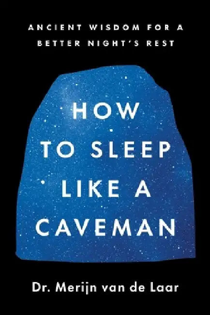 How to Sleep Like a Caveman: Ancient Wisdom for a Better Night's Rest by Merijn Van De Laar