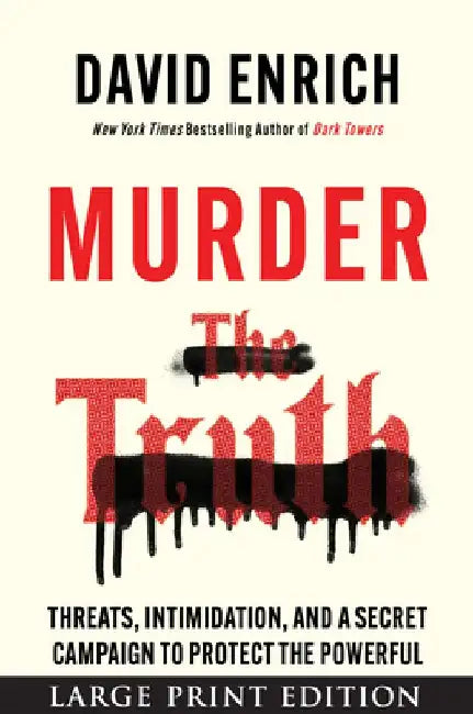 Murder the Truth: Fear, the First Amendment, and a Secret Campaign to Protect the Powerful by David Enrich