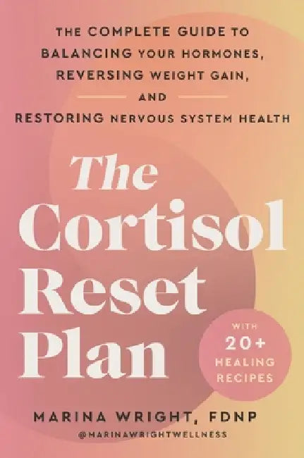 The Cortisol Reset Plan: The Complete Guide to Balancing Your Hormones, Reversing Weight Gain, and Restoring Nervous System Health by Marina Wright