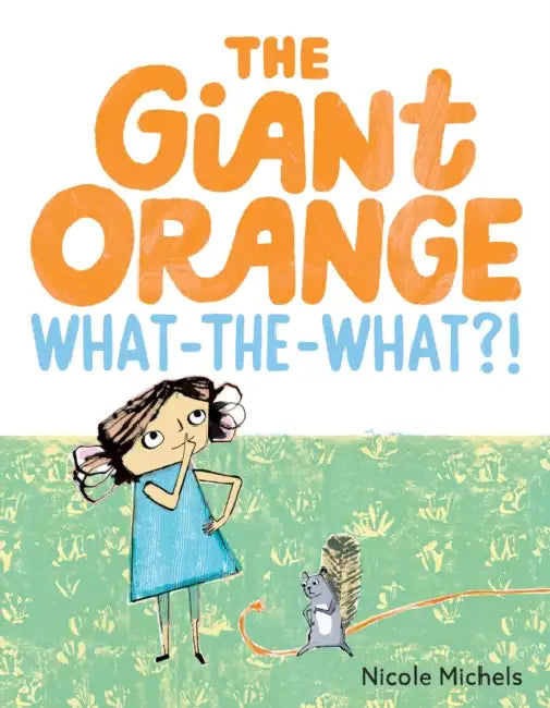 The Giant Orange What-The-What?! by Nicole Michels, Nicole Michels