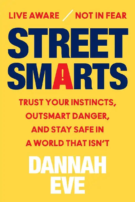 Street Smarts: Trust Your Instincts, Outsmart Danger, and Stay Safe in a World That Isn't by Dannah Eve