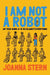 I Am Not a Robot: My Year Using AI to Do (Almost) Everything by Joanna Stern