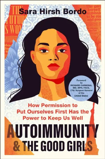 Autoimmunity and the Good Girls: How Permission to Put Ourselves First Has the Power to Keep Us Well by Sara Hirsh Bordo