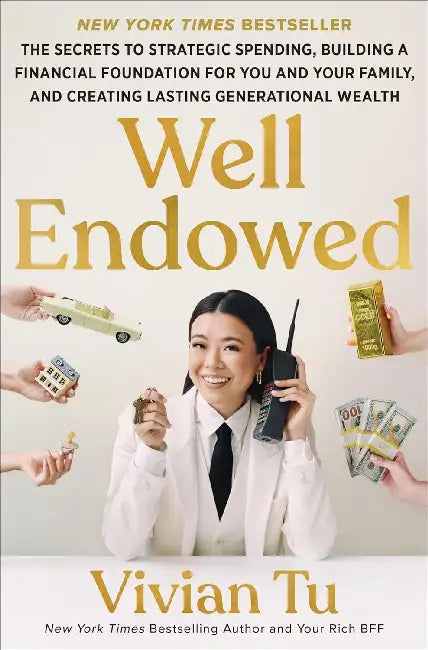 Well Endowed: The Secrets to Strategic Spending, Building a Financial Foundation for You and Your Family, and Creating Lasting Generational Wealth by Vivian Tu